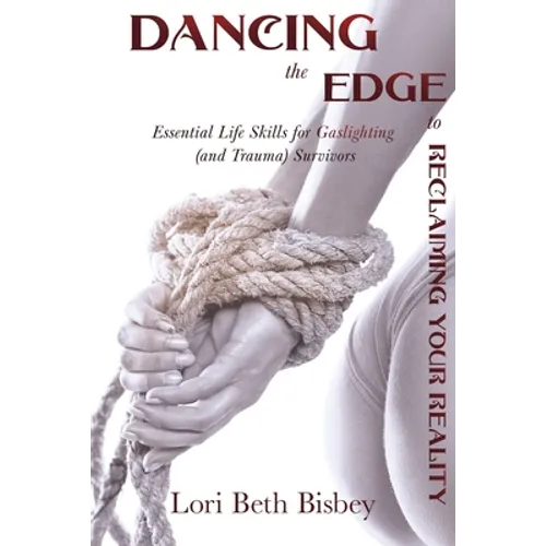Dancing the Edge to Reclaiming Your Reality: Essential Life Skills for Gaslighting (and Trauma) Survivors - Paperback