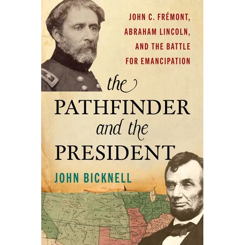 Pathfinder and the President: John C. Frémont, Abraham Lincoln, and the Battle for Emancipation - Hardcover