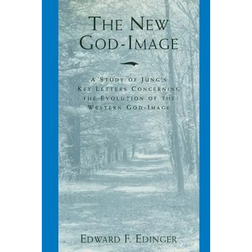The New God-Image: A Study of Jung's Key Letters Concerning the Evolution of the Western God-Image - Paperback