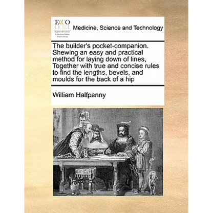The Builder's Pocket-Companion. Shewing an Easy and Practical Method for Laying Down of Lines, Together with True and Concise Rules to Find the Length - Paperback