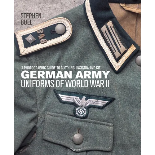 German Army Uniforms of World War II: A Photographic Guide to Clothing, Insignia and Kit - Hardcover