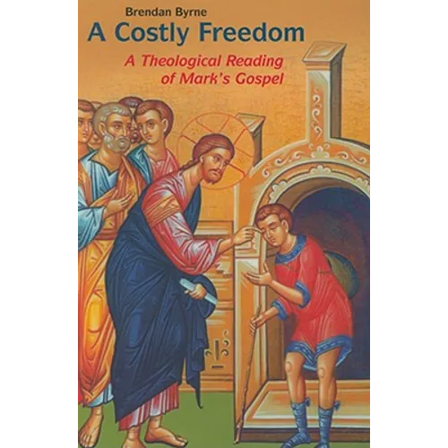 Costly Freedom: A Theological Reading of Mark's Gospel - Paperback
