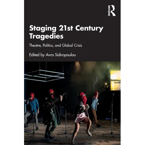 Staging 21st Century Tragedies: Theatre, Politics, and Global Crisis - Paperback