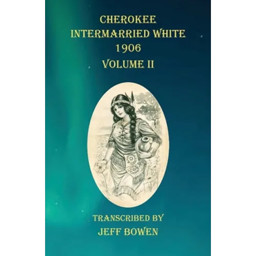 Cherokee Intermarried White 1906 Volume II - Paperback