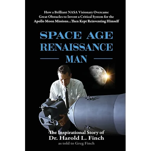Space Age Renaissance Man: How a Brilliant NASA Visionary Overcame Great Obstacles to Invent a Critical System for the Apollo Moon Missions... Then Ke - Paperback