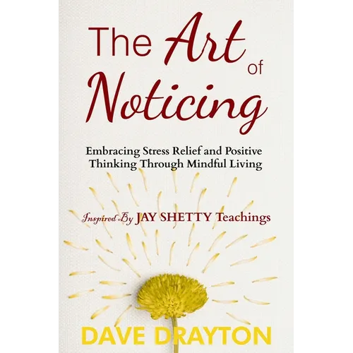 The art of Noticing Inspired By Jay Shetty: Embracing Stress Relief and Positive Thinking Through Mindful Living - Paperback