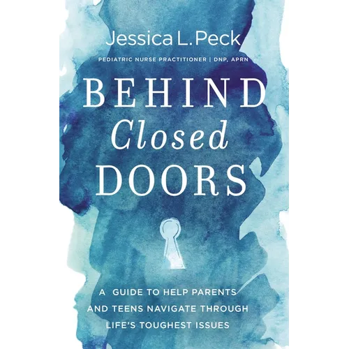 Behind Closed Doors: A Guide to Help Parents and Teens Navigate Through Life's Toughest Issues - Paperback