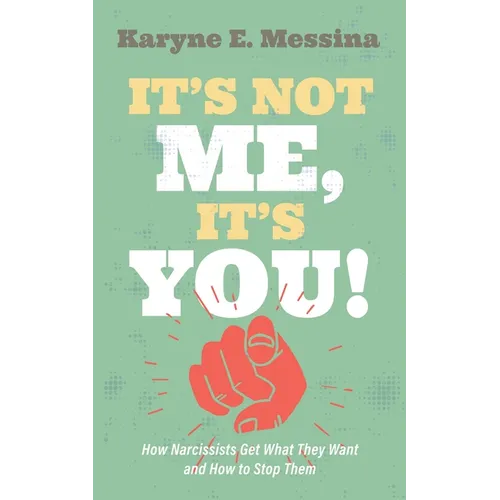 It's Not Me, It's You!: How Narcissists Get What They Want and How to Stop Them - Paperback