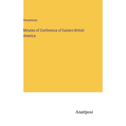 Minutes of Conference of Eastern British America - Hardcover