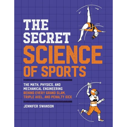 The Secret Science of Sports: The Math, Physics, and Mechanical Engineering Behind Every Grand Slam, Triple Axel, and Penalty Kick - Paperback