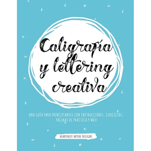 Caligrafía y lettering creativa: Una guía para principiantes con instrucciones, ejercicios, páginas de práctica y más! - Paperback