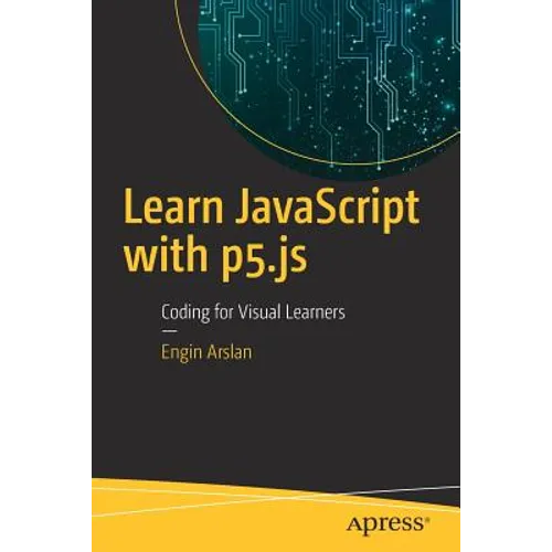 Learn JavaScript with P5.Js: Coding for Visual Learners - Paperback