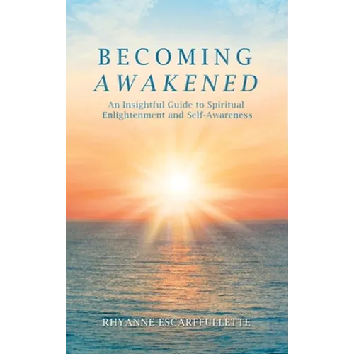 Becoming Awakened: An Insightful Guide to Spiritual Enlightenment and Self-Awareness - Hardcover