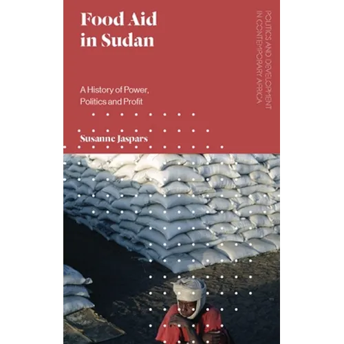 Food Aid in Sudan: A History of Power, Politics and Profit - Paperback