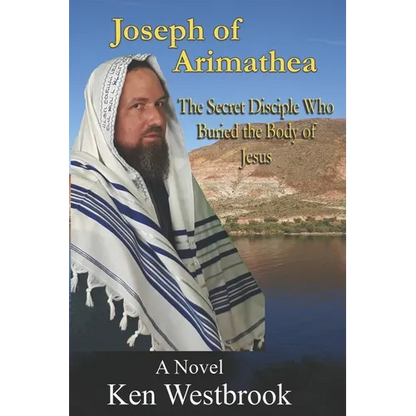 Joseph of Arimathea: The Secret Disciple Who Buried the Body of Jesus - Paperback