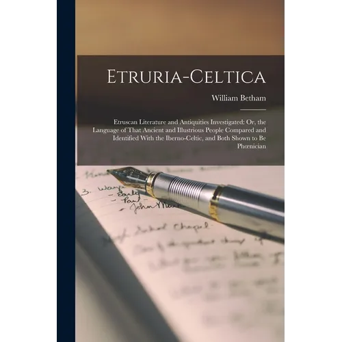 Etruria-Celtica: Etruscan Literature and Antiquities Investigated: Or, the Language of That Ancient and Illustrious People Compared and - Paperback