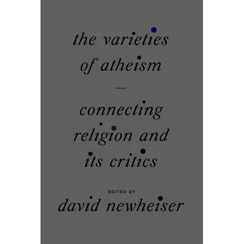 The Varieties of Atheism: Connecting Religion and Its Critics - Hardcover
