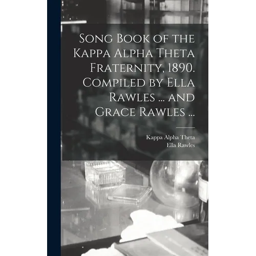 Song Book of the Kappa Alpha Theta Fraternity, 1890. Compiled by Ella Rawles ... and Grace Rawles ... - Hardcover