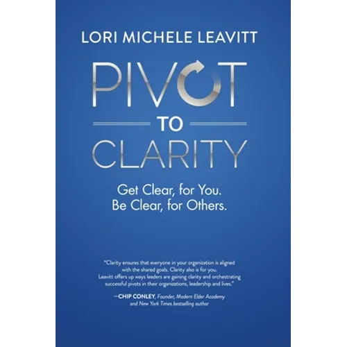 Pivot to Clarity: Get Clear, for You. Be Clear, for Others. - Hardcover
