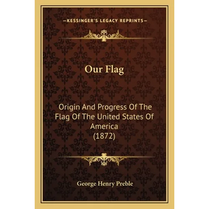 Our Flag: Origin And Progress Of The Flag Of The United States Of America (1872) - Paperback