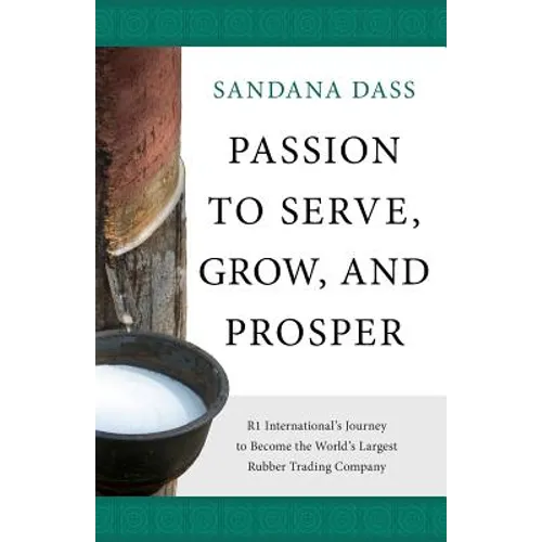 Passion to Serve, Grow, and Prosper: R1 International's Journey to Become the World's Largest Rubber Trading Company - Paperback