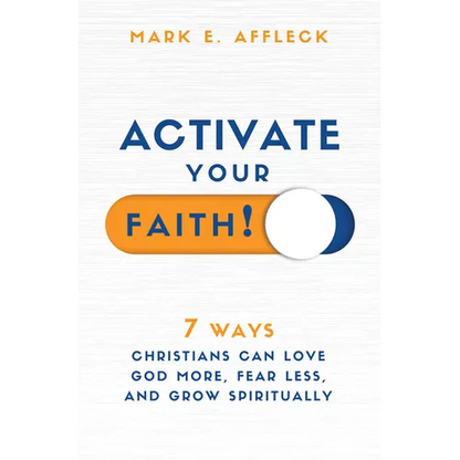 Activate Your Faith: 7 Ways Christians Can Love God More, Fear Less, and Grow Spiritually - Paperback