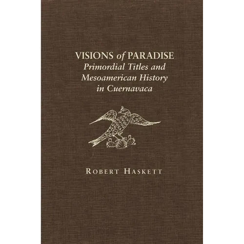 Visions of Paradise: Primordial Titles and Mesoamerican History in Cuernavaca - Hardcover