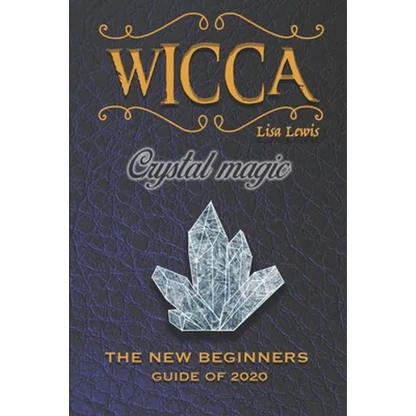 Wicca Crystal Magic: The New Book of 2020, a Beginner's Guide for Wiccan or Other Practitioner of Witchcraft With Simple Crystal and Stone - Paperback