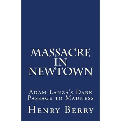 Massacre in Newtown: Adam Lanza's Dark Passage to Madness - Paperback