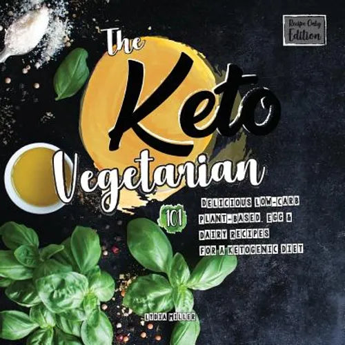 The Keto Vegetarian: 101 Delicious Low-Carb Plant-Based, Egg & Dairy Recipes For A Ketogenic Diet (Recipe-Only Edition), 2nd Edition - Paperback