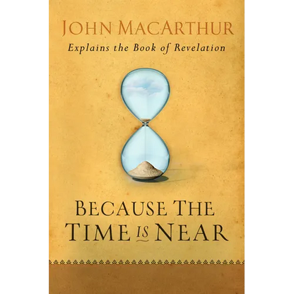 Because the Time Is Near: John MacArthur Explains the Book of Revelation - Paperback