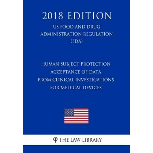 Human Subject Protection - Acceptance of Data from Clinical Investigations for Medical Devices (Us Food and Drug Administration Regulation) (Fda) (201 - Paperback