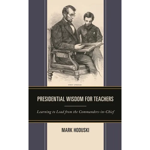Presidential Wisdom for Teachers: Learning to Lead from the Commanders-In-Chief - Paperback