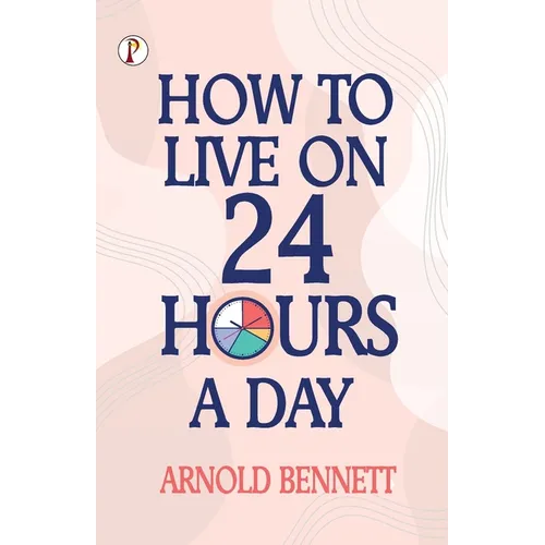 How to Live on 24 Hours a Day - Paperback