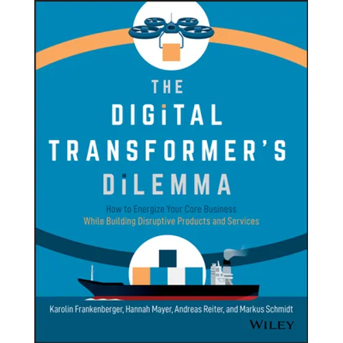 The Digital Transformer's Dilemma: How to Energize Your Core Business While Building Disruptive Products and Services - Paperback