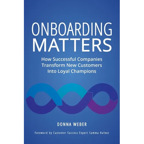 Onboarding Matters: How Successful Companies Transform New Customers Into Loyal Champions - Paperback