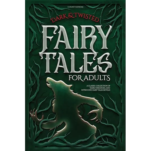 Dark & Twisted Fairy Tales for Adults: A Classic Collection of Dark, Deranged, and Intriguing Fairy Tales Retold - Paperback