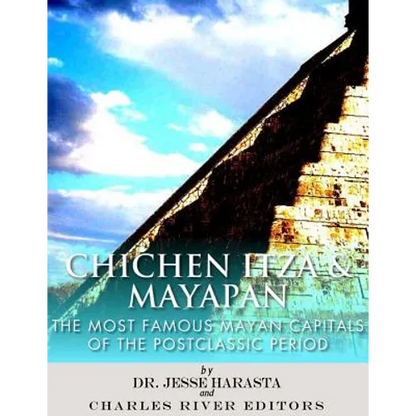 Chichen Itza & Mayapan: The Most Famous Mayan Capitals of the Postclassic Period - Paperback