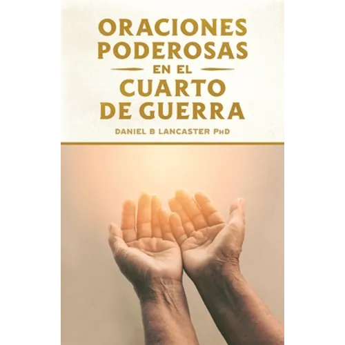 Oraciones Poderosas en el Cuarto de Guerra: Aprendiendo a orar como un guerrero poderoso en la oración - Paperback