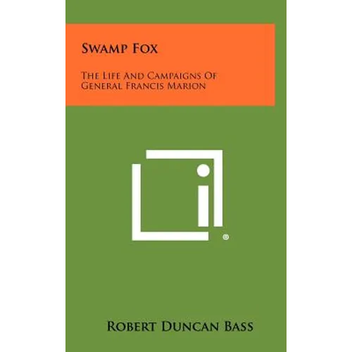 Swamp Fox: The Life And Campaigns Of General Francis Marion - Hardcover