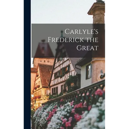 Carlyle's Frederick the Great - Hardcover