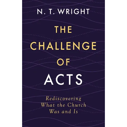 The Challenge of Acts: Rediscovering What the Church Was and Is - Hardcover