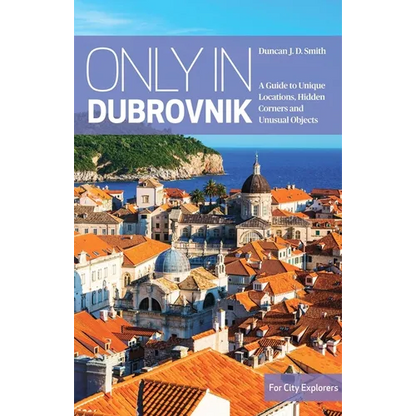 Only in Dubrovnik: A Guide to Unique Locations, Hidden Corners and Unusual Objects - Paperback