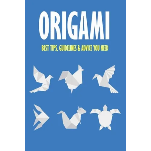 Origami: Best Tips, Guidelines & Advice You Need: Easy Origami for Kids - Paperback