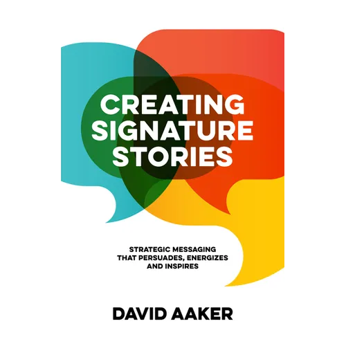 Creating Signature Stories: Strategic Messaging That Energizes, Persuades and Inspires - Paperback