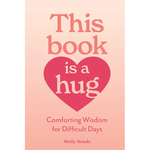 This Book Is a Hug: Comforting Wisdom for Difficult Days - Paperback