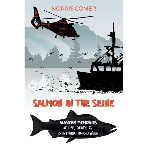 Salmon in the Seine: Alaskan Memories of Life, Death, & Everything In-Between - Paperback