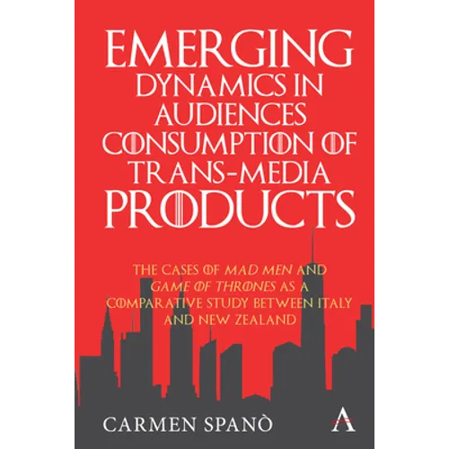 Emerging Dynamics in Audiences' Consumption of Trans-Media Products: The Cases of Mad Men and Game of Thrones as a Comparative Study Between Italy and - Paperback