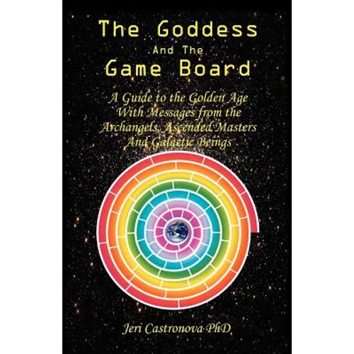 The Goddess and the Game Board: A Guide to the Golden Age with Messages from the Archangels, Ascended Masters, and Galactic Beings - Paperback