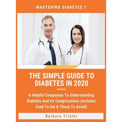 The Simple Guide To Diabetes In 2020: A Helpful Companion To Understanding Diabetes And It's Complications (Includes Food To Eat & Those To Avoid) - Hardcover